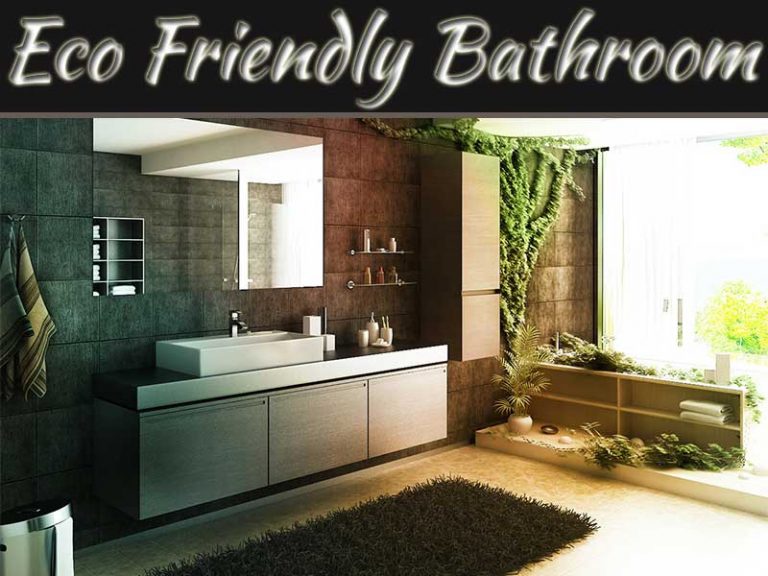 Go Eco Friendly: Make Your Bathroom So!