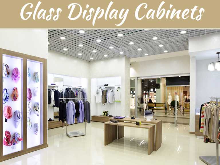 The Multiple Benefits of Glass Display Cabinets for Your Home and Store