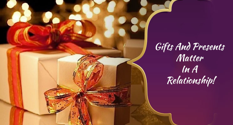 Why Gifts And Presents Matter In A Relationship